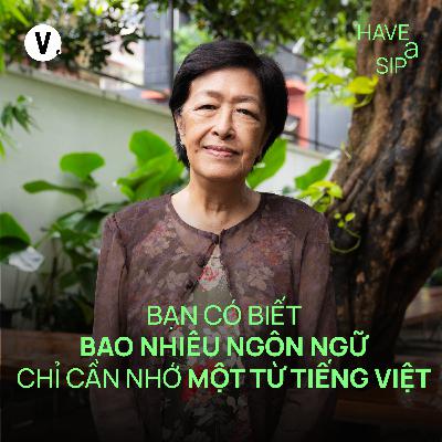 Nhà ngoại giao Tôn Nữ Thị Ninh: Bạn có biết bao nhiêu ngôn ngữ, chỉ cần nhớ một từ tiếng Việt - Have A Sip #234