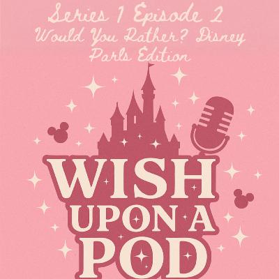 S1 E2 - Would You Rather - Disney Parks Edition S1 E2 - Would You Rather - Disney Parks Edition