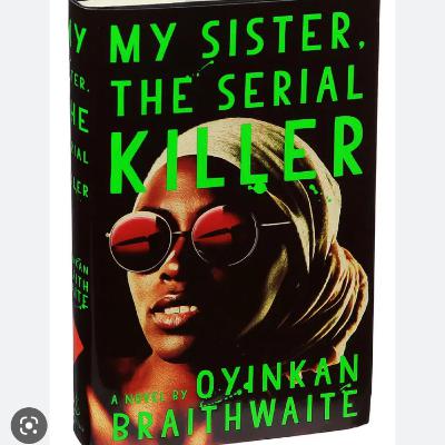 My Sister , the serial killer by Oyinkan Braithwaite