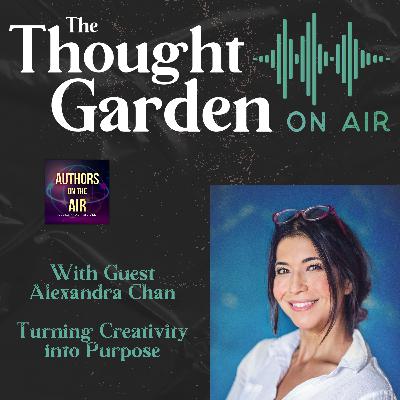 Thought Garden on Air with Alexandra Chan - Turning Creativity into Purpose Thought Garden on Air with Alexandra Chan - Turning Creativity into Purpose