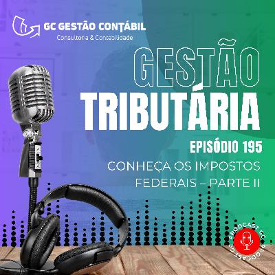 #PodCastGC 195: Conheça os impostos federais – Parte II
