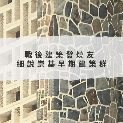 第130集 | 戰後建築發燒友 細說崇基早期建築群 | 崇基人傾吓偈
