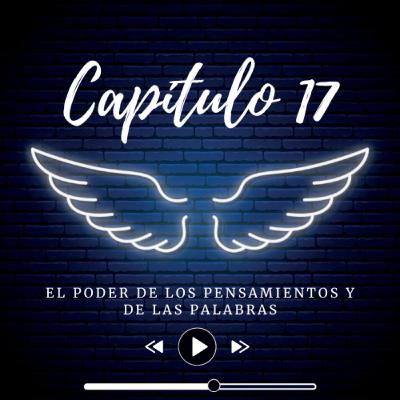 E17 - "El Poder de los Pensamientos y de las Palabras"
