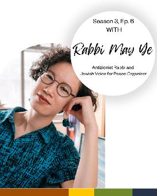 Season 3, Ep. 6: Rabbi May Ye on solidarity for a Free Palestine Season 3, Ep. 6: Rabbi May Ye on solidarity for a Free Palestine