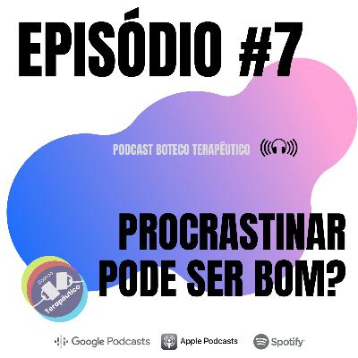 S01E07 - BOTECO TERAPÊUTICO: PROCRASTINAR PODE SER BOM? S01E07 - BOTECO TERAPÊUTICO: PROCRASTINAR PODE SER BOM?