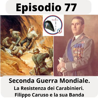 Episodio 77. La Seconda Guerra Mondiale. La Resistenza dei Carabinieri. Filippo Caruso e la sua Banda