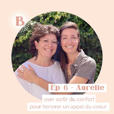 Saison 1 - Ep. 6 , AURELIE : Oser sortir du confort pour honorer un appel du cœur