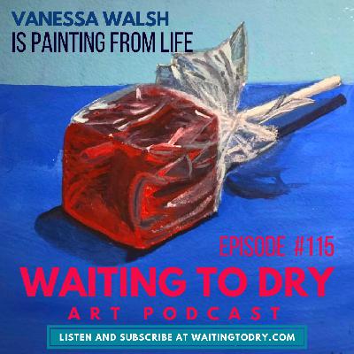 #115 Vanessa Walsh Is Painting From Life