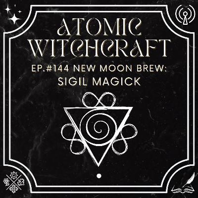 Ep. #144 New Moon Brew: Sigil Magick