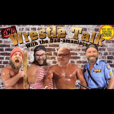 The dWo Podcast presents: Wrestle Talk with The Dad-amaniacs featuring Justin Deming
