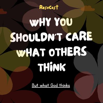 Why You Shouldn't Care What Others Think Why You Shouldn't Care What Others Think