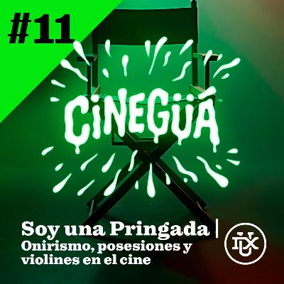 Onirismo, posesiones y violines con SOY UNA PRINGADA | CINEGÜÁ #11