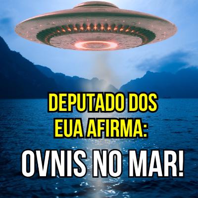 Existem BASES ALIENÍGENAS no MAR - Afirma um deputado dos EUA