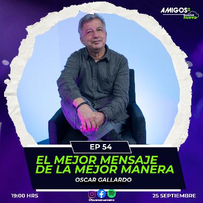 Amigos de Buena Nueva  EP 54 "El MEJOR MENSAJE de la mejor manera" con Oscar Gallardo