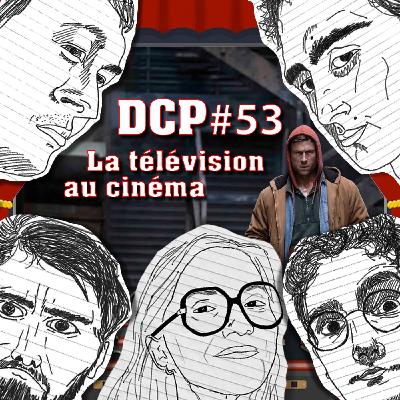 DCP #53 La télévision au cinéma + on démonte nos films préférés