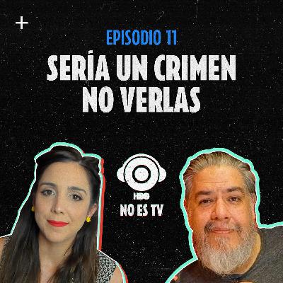 Episodio 11: Sería un crimen no verlas