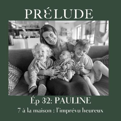 EP 32 - PAULINE, 7 À LA MAISON: L'IMPRÉVU HEUREUX