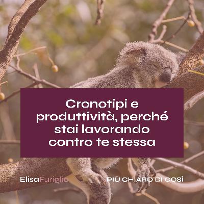 Cronotipi e produttività: perché stai lavorando contro te stessa #28 Cronotipi e produttività: perché stai lavorando contro te stessa #28