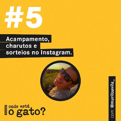 #5 - Acampamento, charutos e sorteios no Instagram