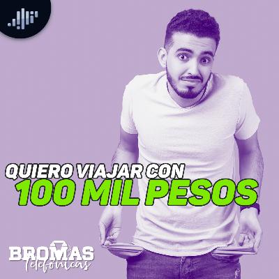 Quiero viajar con 100 mil pesos | Bromas Telefónicas Quiero viajar con 100 mil pesos | Bromas Telefónicas
