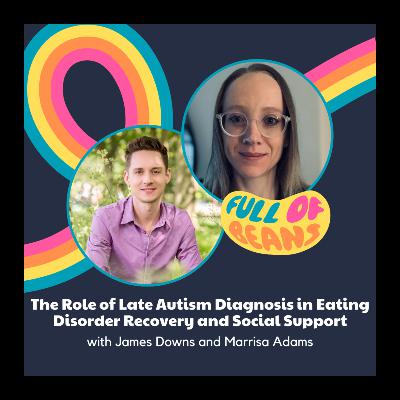 The Role of Late Autism Diagnosis in Eating Disorder Recovery and Social Support with James Downs and Marissa Adams