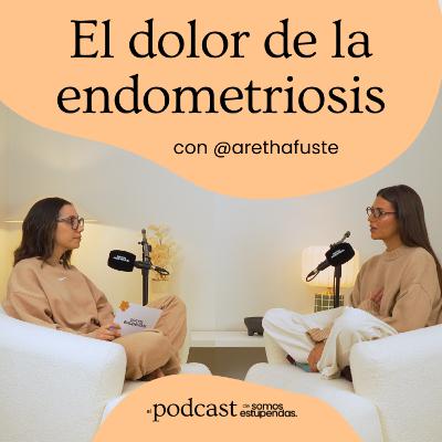 Endometriosis: vivir con dolor y no sentirte comprendida | Ep. 242