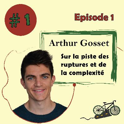 #1 - Sur la piste des ruptures et de la complexité - Arthur Gosset