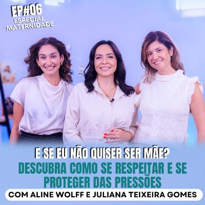 E se eu não quiser ser mãe? Como se proteger das pressões com Aline Wolff e Juliana Teixeira