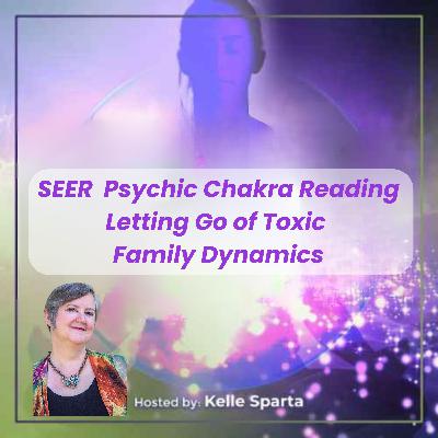 SEER  Psychic Chakra Reading - Letting Go of Toxic Family Dynamics
