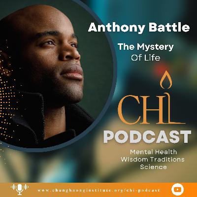 The Mystery We Call Life | Anthony Battle | Chung Huong Institute Podcast