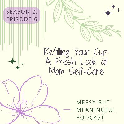 S2:E:6- Refilling Your Cup: A Fresh Look at Mom Self-Care