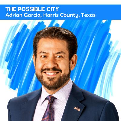 Possible City Episode 6: Adrian Garcia from Harris County, TX Possible City Episode 6: Adrian Garcia from Harris County, TX