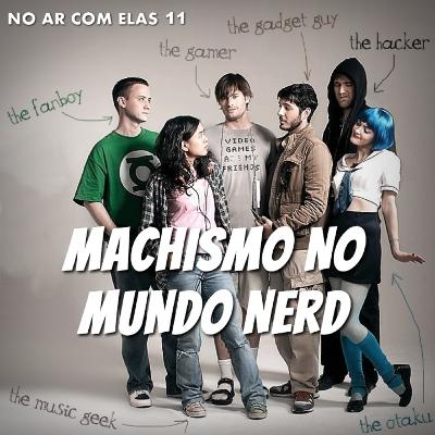 No Ar Com Elas 11 | O Machismo no Mundo Nerd