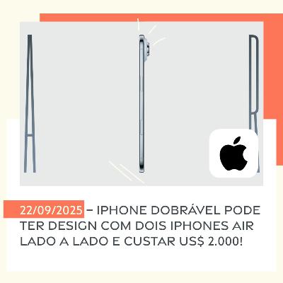 22/09/2025 – iPhone dobrável pode ter design com dois iPhones Air lado a lado e custar US$ 2.000!