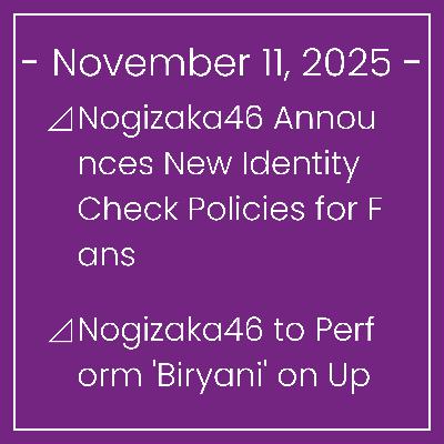 Nogizaka News November 11⊿Nogizaka46 Announces New Identity Check Policies for Fans⊿Nogizaka46 to Perform 'Biryani' on Upcoming TV Broadcast⊿Nogizaka46’s Miku Ichinose Graces Cover… Nogizaka News November 11⊿Nogizaka46 Announces New Identity Check Policies for Fans⊿Nogizaka46 to Perform 'Biryani' on Upcoming TV Broadcast⊿Nogizaka46’s Miku Ichinose Graces Cover…