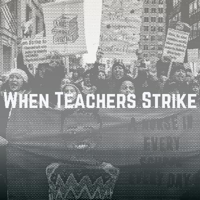 When Teachers Strike: Episode 2 - Nuance and Myths When Teachers Strike: Episode 2 - Nuance and Myths