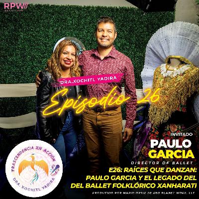 #E26: Raíces que Danzan: Paulo Garcia y el Legado del Ballet Folklórico Xanharati