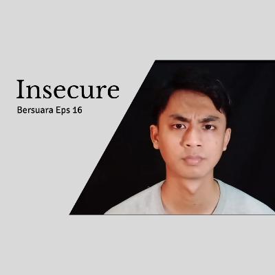 INSECURE (Kesehatan Mental) - Bersuara Eps 16