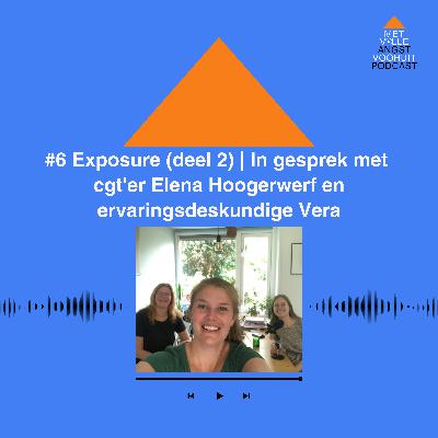 #6 Exposure deel 2 | In gesprek met cognitief gedragstherapeut Elena Hoogerwerf en ervaringsdeskundige Vera Commandeur