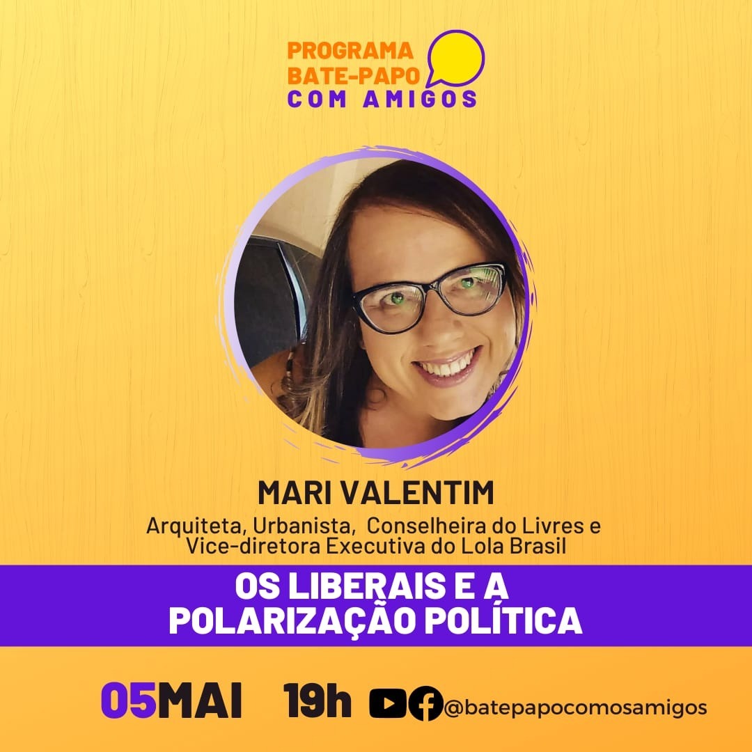 Bate-Papo com Amigos - 05-05-2021, 19H - Mari Valentim - Os Liberais e a Polarização Política Bate-Papo com Amigos - 05-05-2021, 19H - Mari Valentim - Os Liberais e a Polarização Política