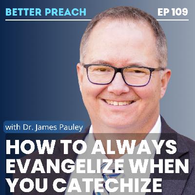 109. How to Always Evangelize When You Catechize with Dr. James Pauley