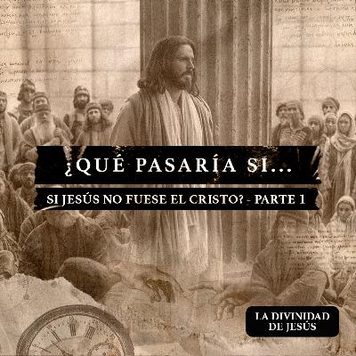 ¿Qué pasaría si Jesús no fuera el Cristo? Prt. 1 ¿Qué pasaría si Jesús no fuera el Cristo? Prt. 1