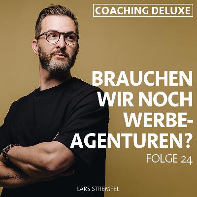 Folge 24 - Brauchen wir noch Werbeagenturen? Folge 24 - Brauchen wir noch Werbeagenturen?