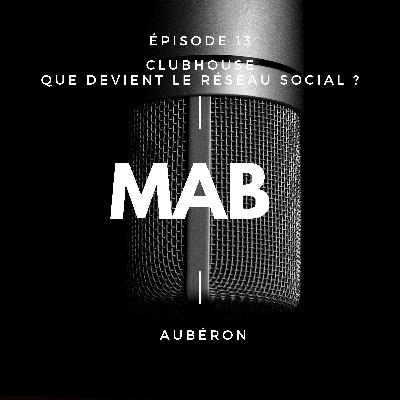 MAB - Episode 13 - ClubHouse - Que devient le réseau social ?