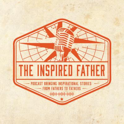 Welcome To "The Inspired Father Podcast" Welcome To "The Inspired Father Podcast"