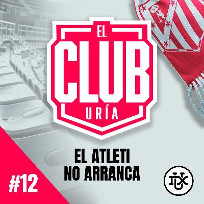 EL ATLETI NO ARRANCA | Club Uría #12