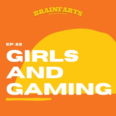 Brainfarts Ep. 22. Girls and Gaming Brainfarts Ep. 22. Girls and Gaming