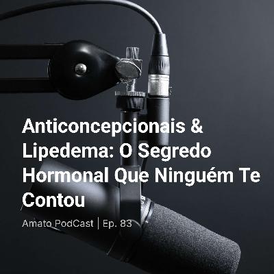 Anticoncepcionais & Lipedema: O Segredo Hormonal Que Ninguém Te Contou | Ep. 83