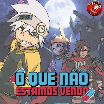 Animes que (não) estamos vendo | Cápsulas#18