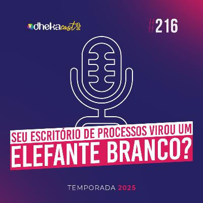 216# Seu Escritório de Processos virou um Elefante Branco?
